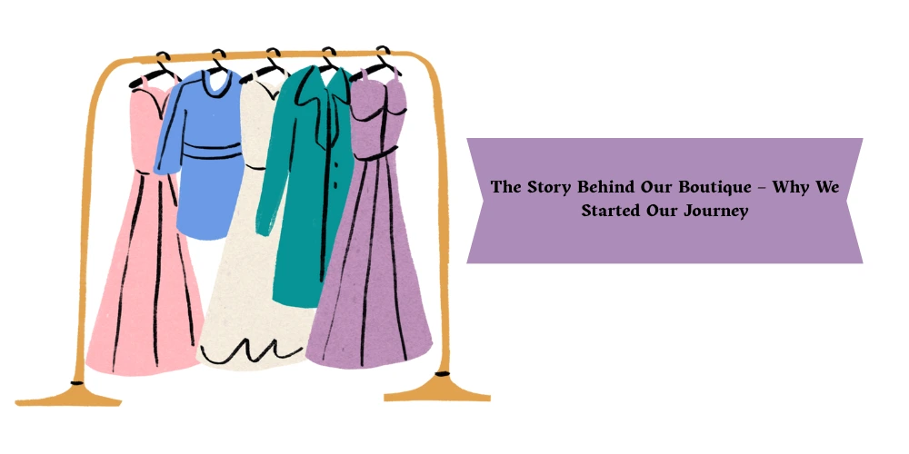 The Story Behind Our Boutique – Why We Started Our Journey
